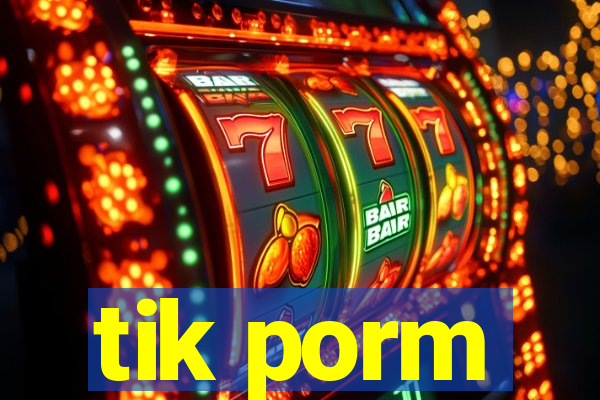 tik porm